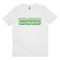 WHO SUCKED ALL THE DICK WHITE TEE