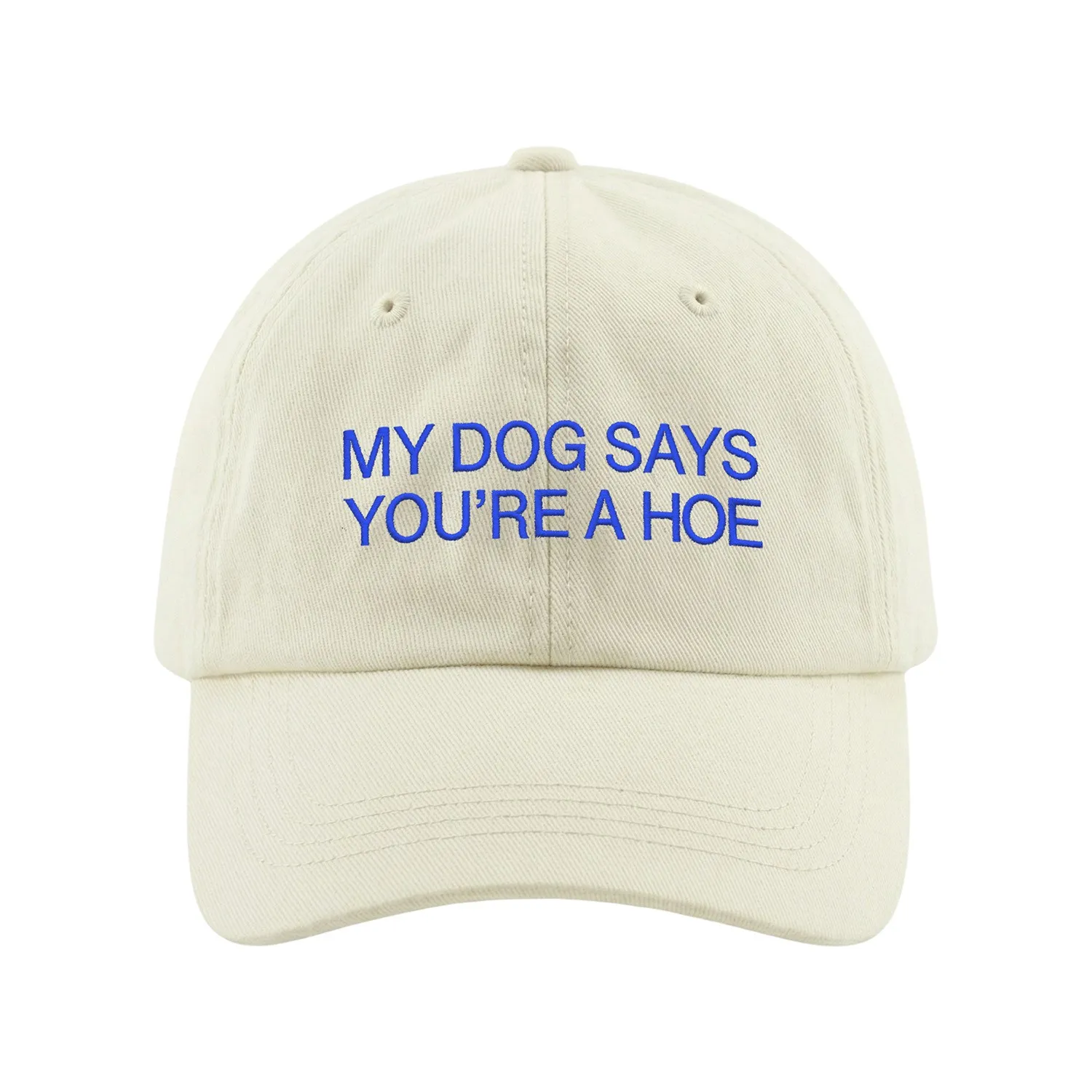 MY DOG SAYS YOU'RE A HOE BEIGE DAD HAT MY DOG SAYS YOU'RE A HOE BEIGE DAD HAT