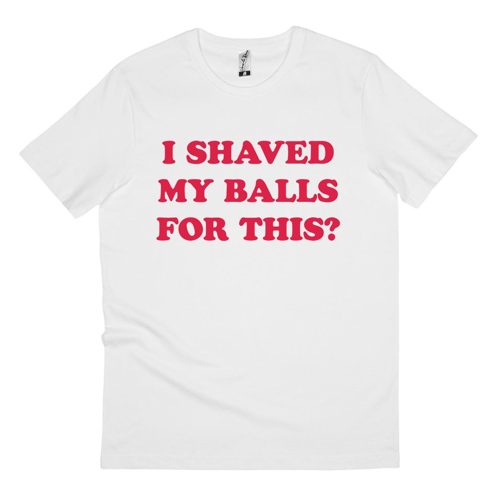 SHAVED MY BALLS WHITE TEE SHAVED MY BALLS WHITE TEE