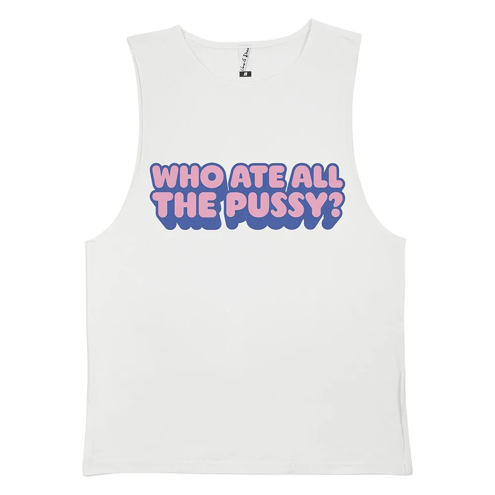WHO ATE ALL THE PUSSY WHITE TANK WHO ATE ALL THE PUSSY WHITE TANK