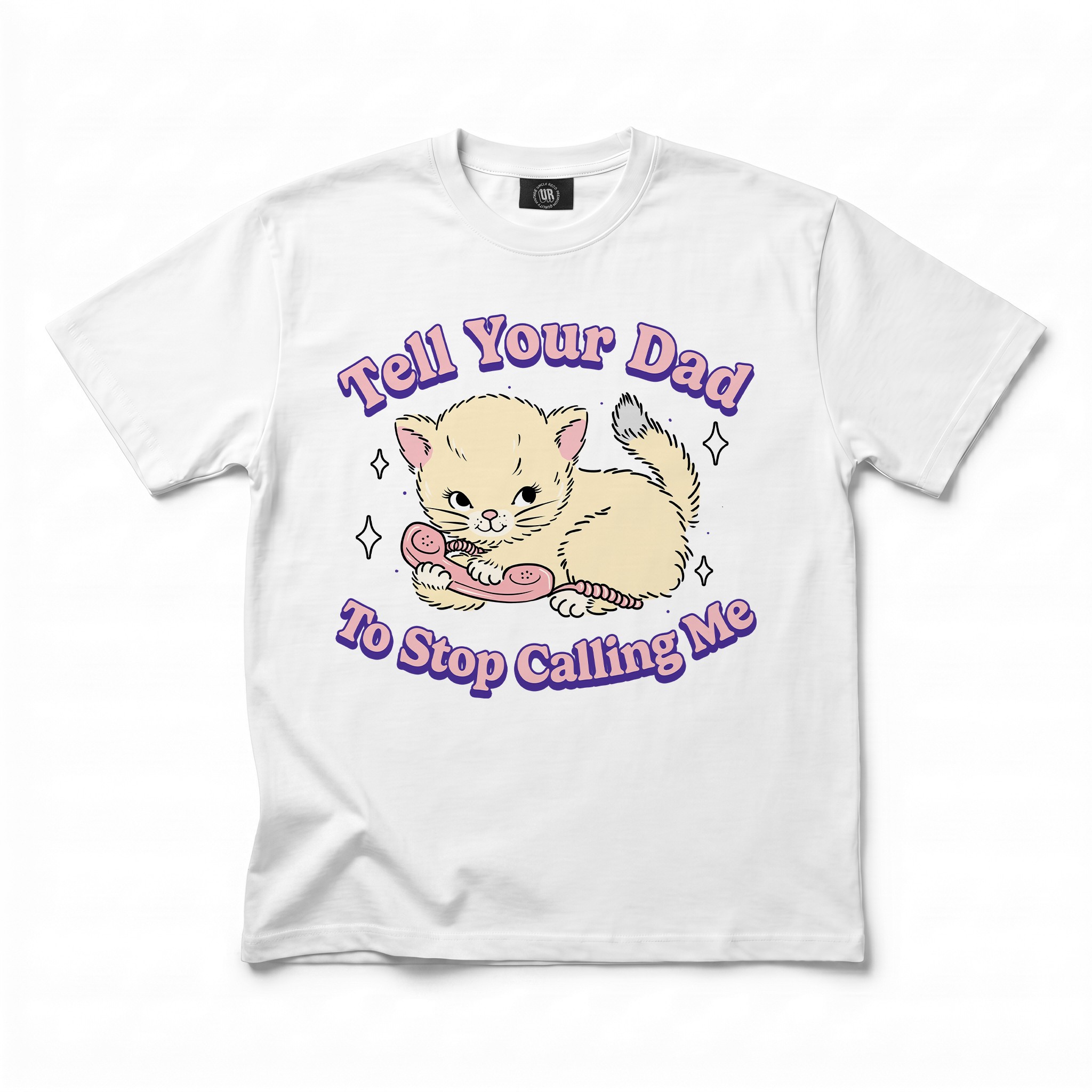 TELL YOUR DAD TO STOP CALLING WHITE TEE TELL YOUR DAD TO STOP CALLING WHITE TEE