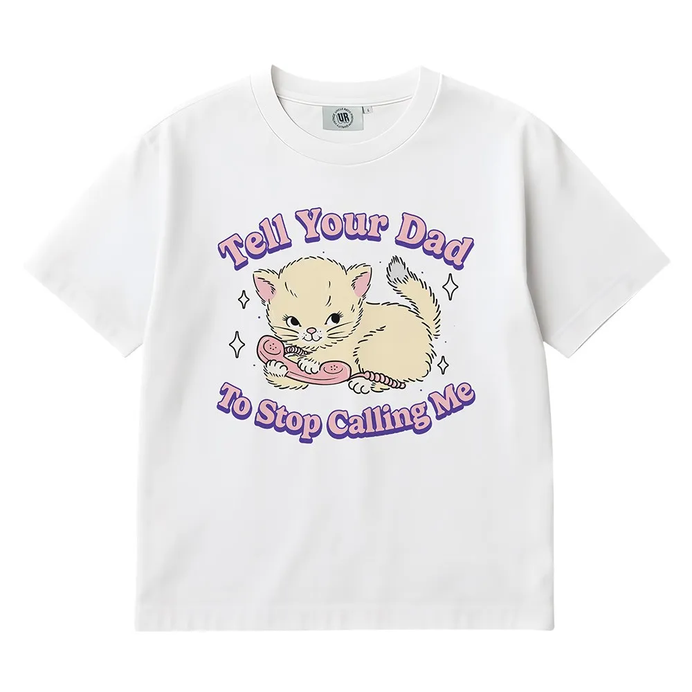 TELL YOUR DAD TO STOP CALLING WHITE TEE