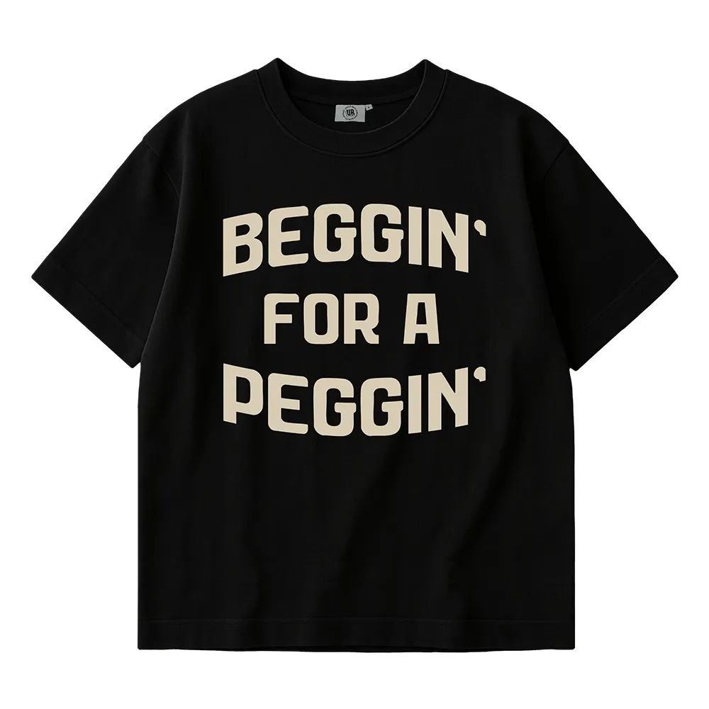 BEGGIN FOR A PEGGIN BLACK TEE BEGGIN FOR A PEGGIN BLACK TEE
