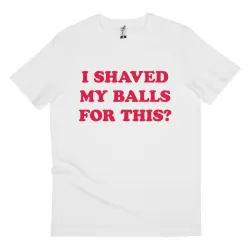 SHAVED MY BALLS WHITE TEE