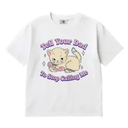 TELL YOUR DAD TO STOP CALLING WHITE TEE