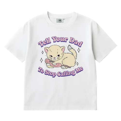 TELL YOUR DAD TO STOP CALLING WHITE TEE