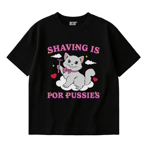SHAVING IS FOR PUSSIES BLACK TEE